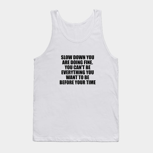 Slow down you're doing fine You can't be everything you want to be before your time Tank Top by DinaShalash